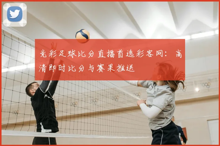 竞彩足球比分直播首选彩客网：高清即时比分与赛果推送